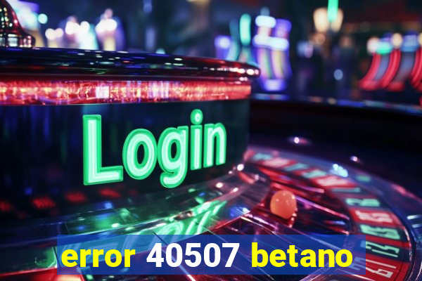 error 40507 betano